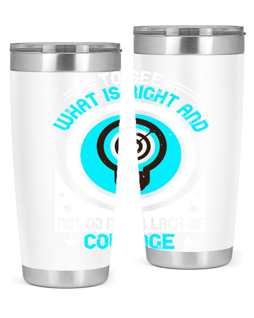 To See What Is Right And Not Do It Is A Lack Of Courage Style 11#- motivation- Tumbler