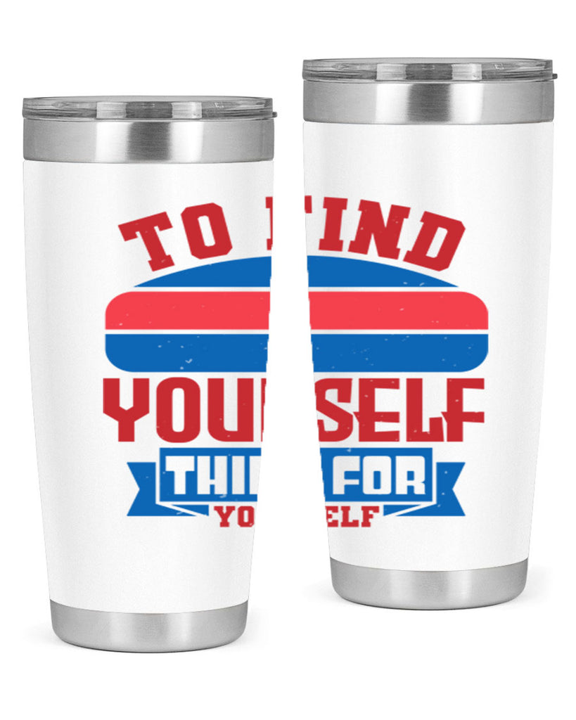 To find yourself think for yourself Style 47#- Fourt Of July- Tumbler