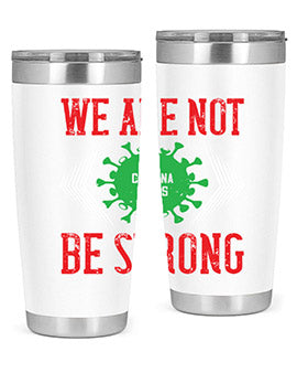 We are not be strong Style 12#- corona virus- Tumbler