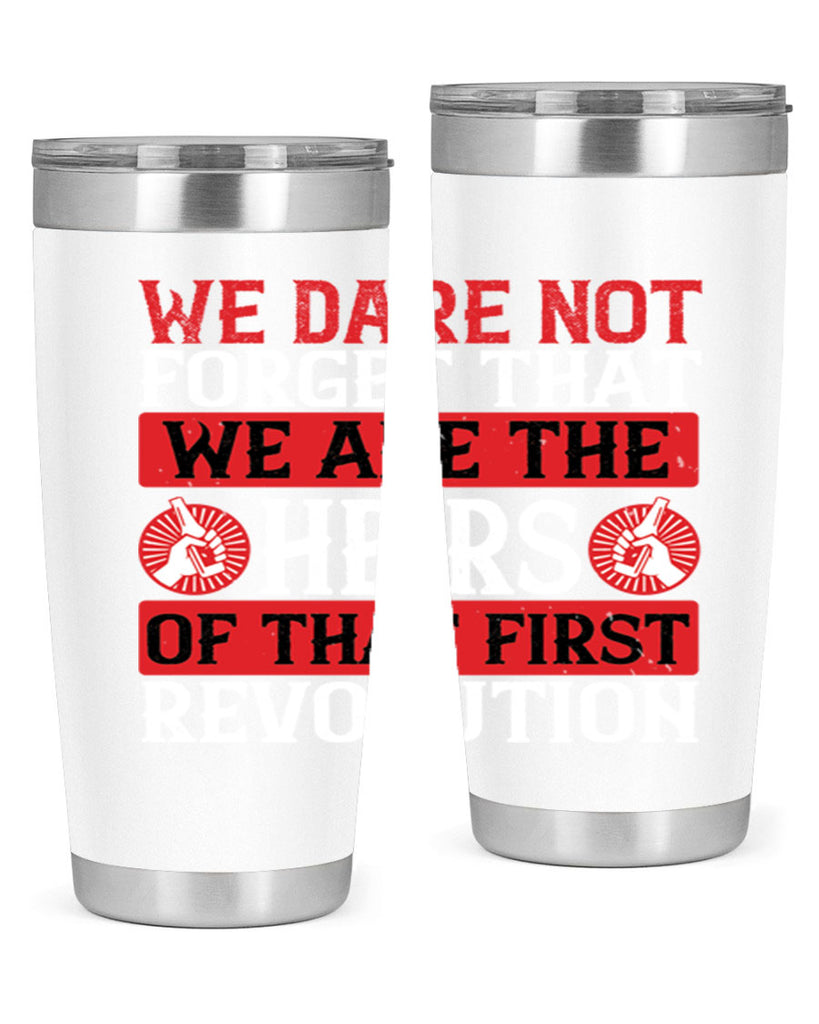 We dare not forget that we are the heirs of that first revolution Style 197#- Fourt Of July- Tumbler