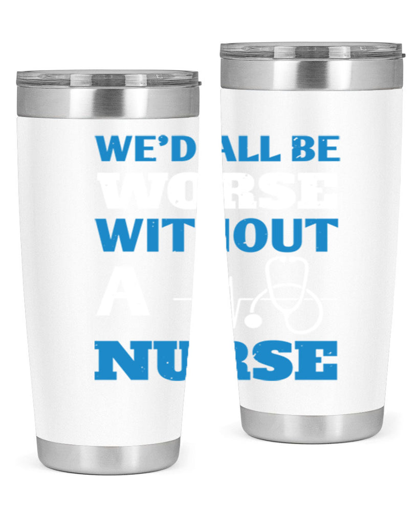 We’d all be worse without a nurse Style 256#- nurse- tumbler