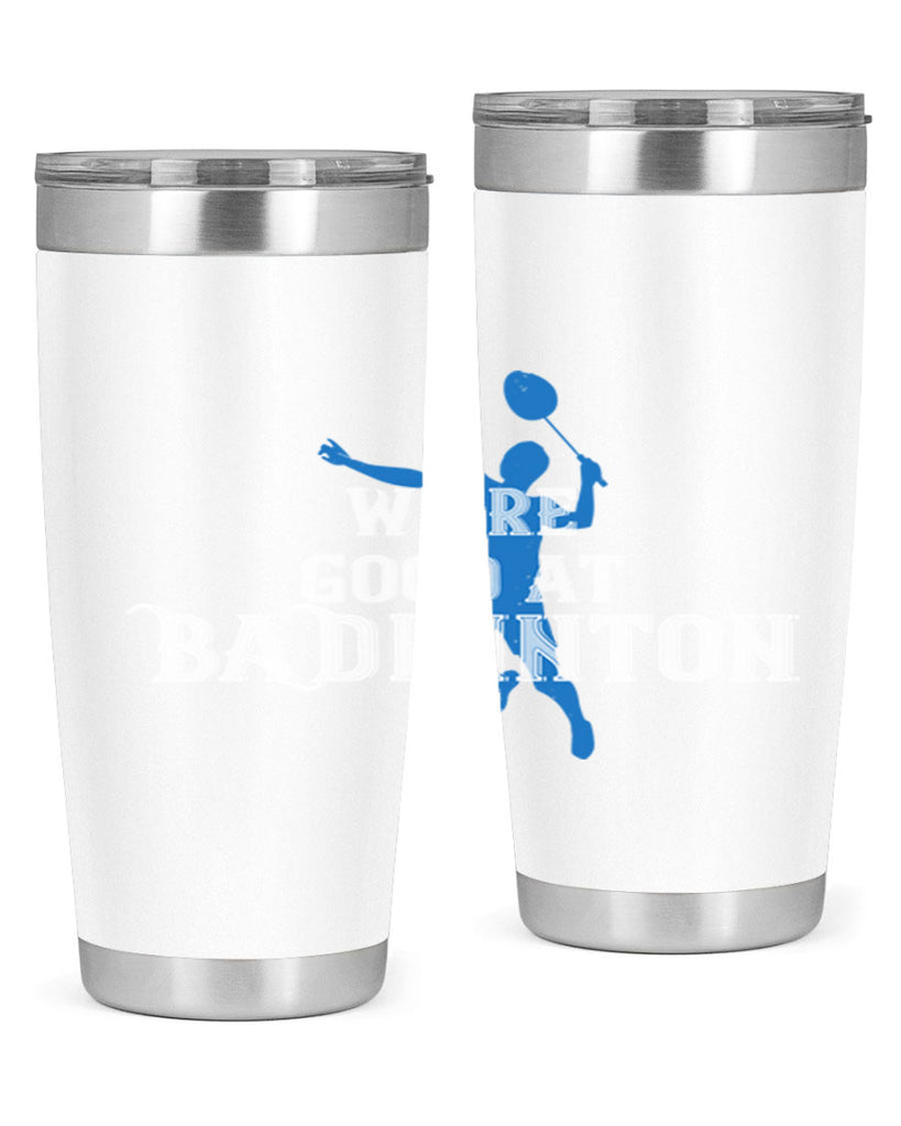 We’re GOOD at BADminton 1763#- badminton- Tumbler