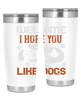Welcome I Hope You Like Dogs Style 143#- dog- Tumbler