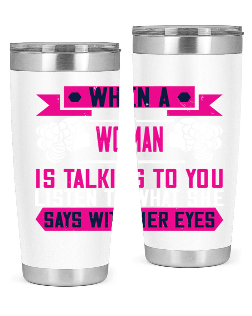 When a woman is talking to you listen to what she says with her eyes Style 21#- womens day- Tumbler