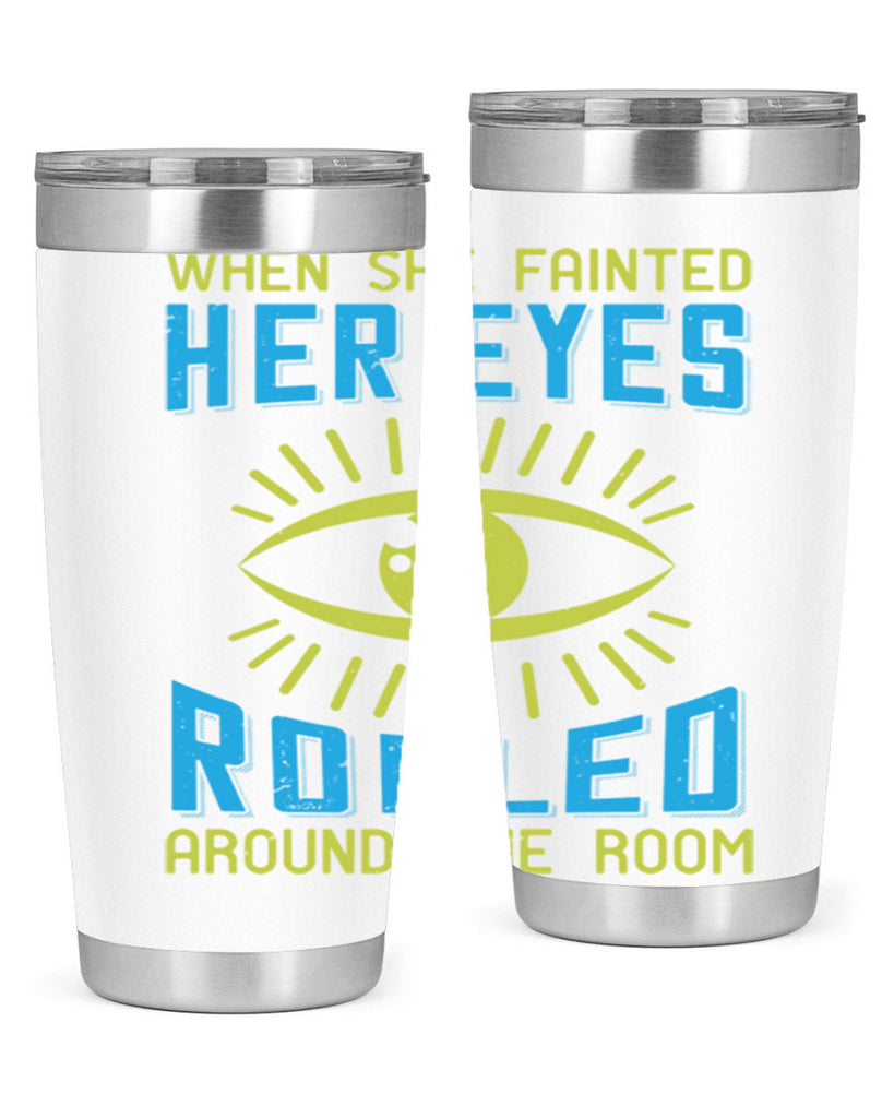 When she fainted her eyes rolled around the room Style 10#- medical- tumbler