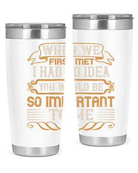 When we first met i had no idea you would be so important to me Style 10#- pig- Tumbler