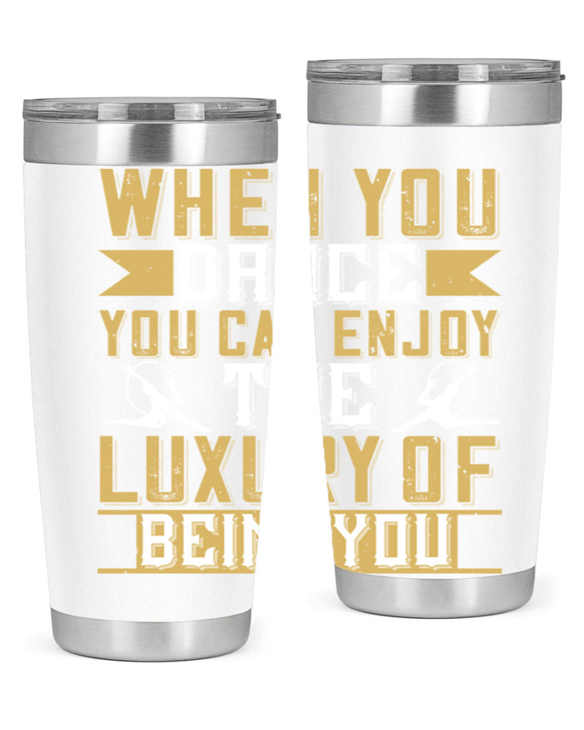 When you dance you can enjoy the luxury of being you44#- dance- Tumbler