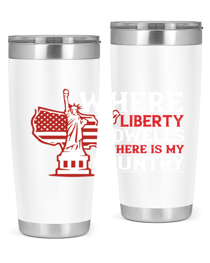 Where liberty dwells there is my country Style 199#- Fourt Of July- Tumbler