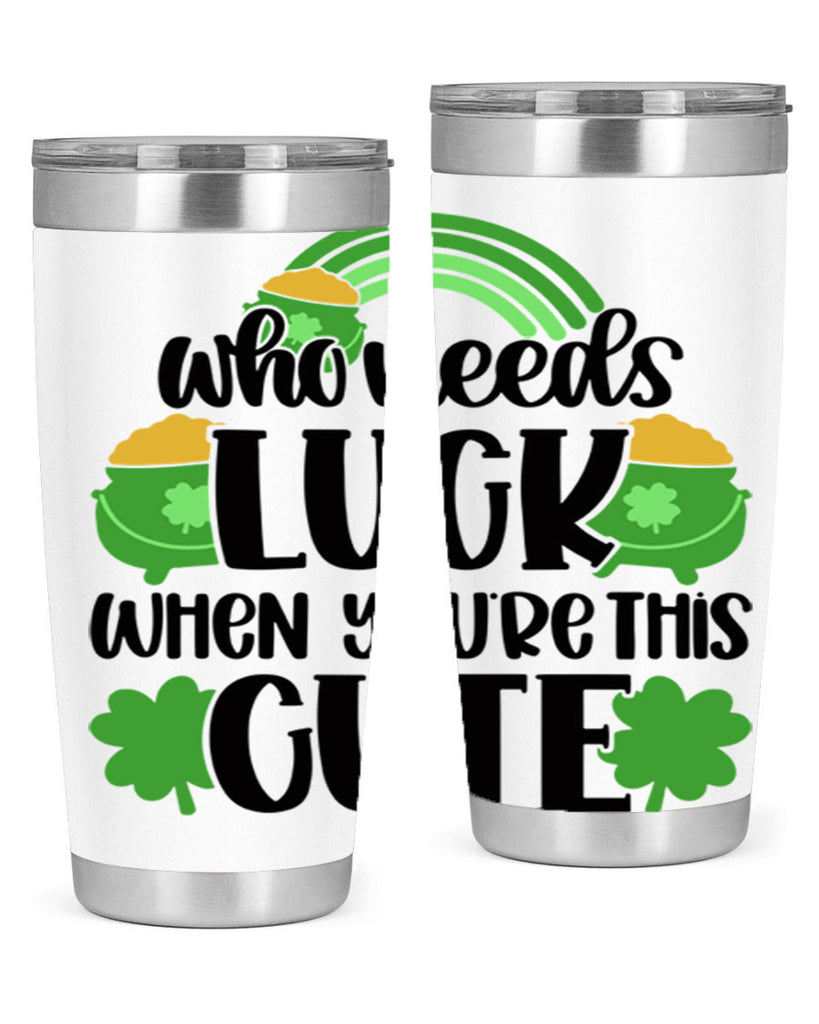 Who Needs Luck When Youre This Cute Style 14#- St Patricks Day- Tumbler