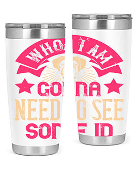 Whoa I’m Gonna Need To See Some ID Style 8#- dog- Tumbler