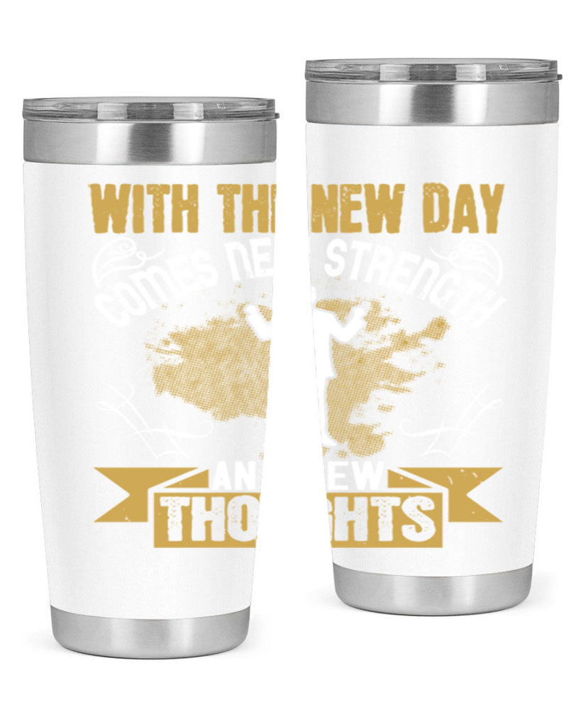 With the new day comes new strength and new thoughts Style 3#- motivation- Tumbler