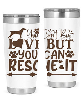 You Cant Buy Love But You Can Rescue It Style 55#- dog- Tumbler