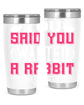 You Said You Wanted A Rabbit Style 5#- dog- Tumbler
