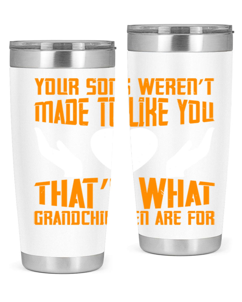 Your sons weren’t made to like you That’s what grandchildren are for 44#- grandma - nana- Tumbler