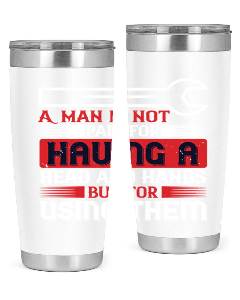 a man is not paid for having a head and hands but for using them 47#- labor day- Tumbler