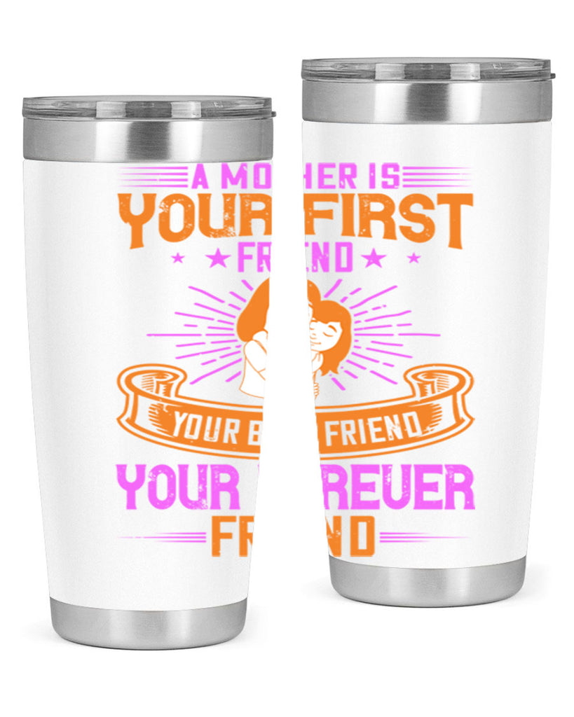 a mother is your first friend your best friend your forever friend 240#- mom- Tumbler