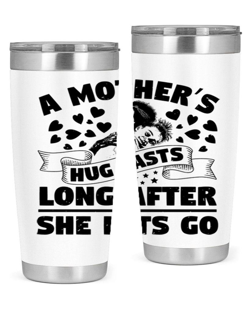 a mothers hug lasts long after she lets go 55#- mothers day- Tumbler