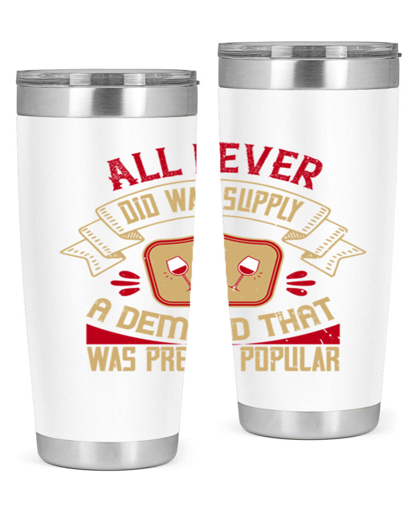 all i ever did was supply a demand that was pretty popular 45#- drinking- Tumbler