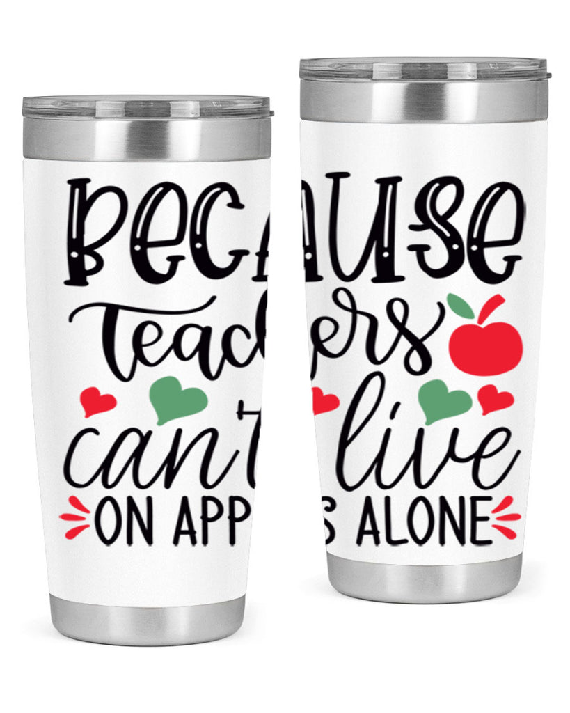 because teachers cant live on apples alone Style 120#- teacher- tumbler