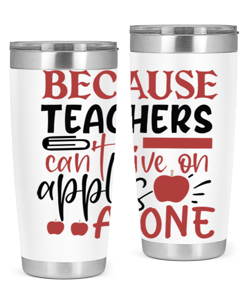 because teachers cant live on apples alone Style 121#- teacher- tumbler