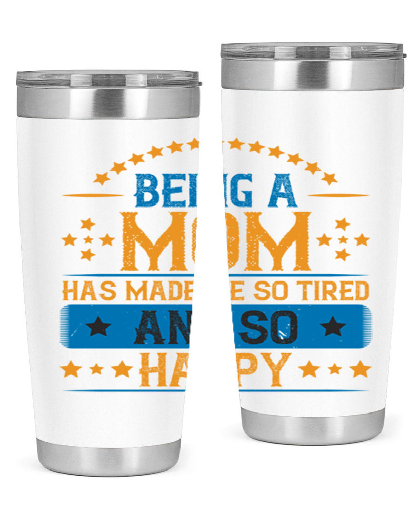 being a mom has made me so tired and so happy 211#- mom- Tumbler