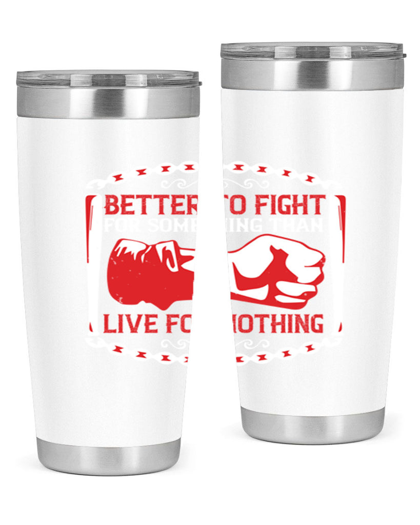 better to fight for some one than live for nothing Style 1#- Fourt Of July- Tumbler