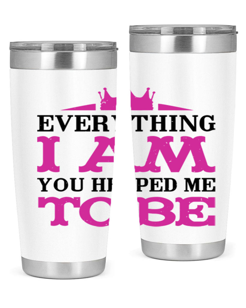 everything i am you helped me to be 85#- mothers day- Tumbler