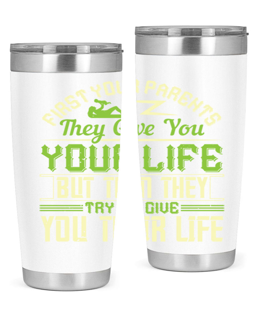 first your parents they give you your life but then they try to give you their life 48#- Parents Day- Tumbler
