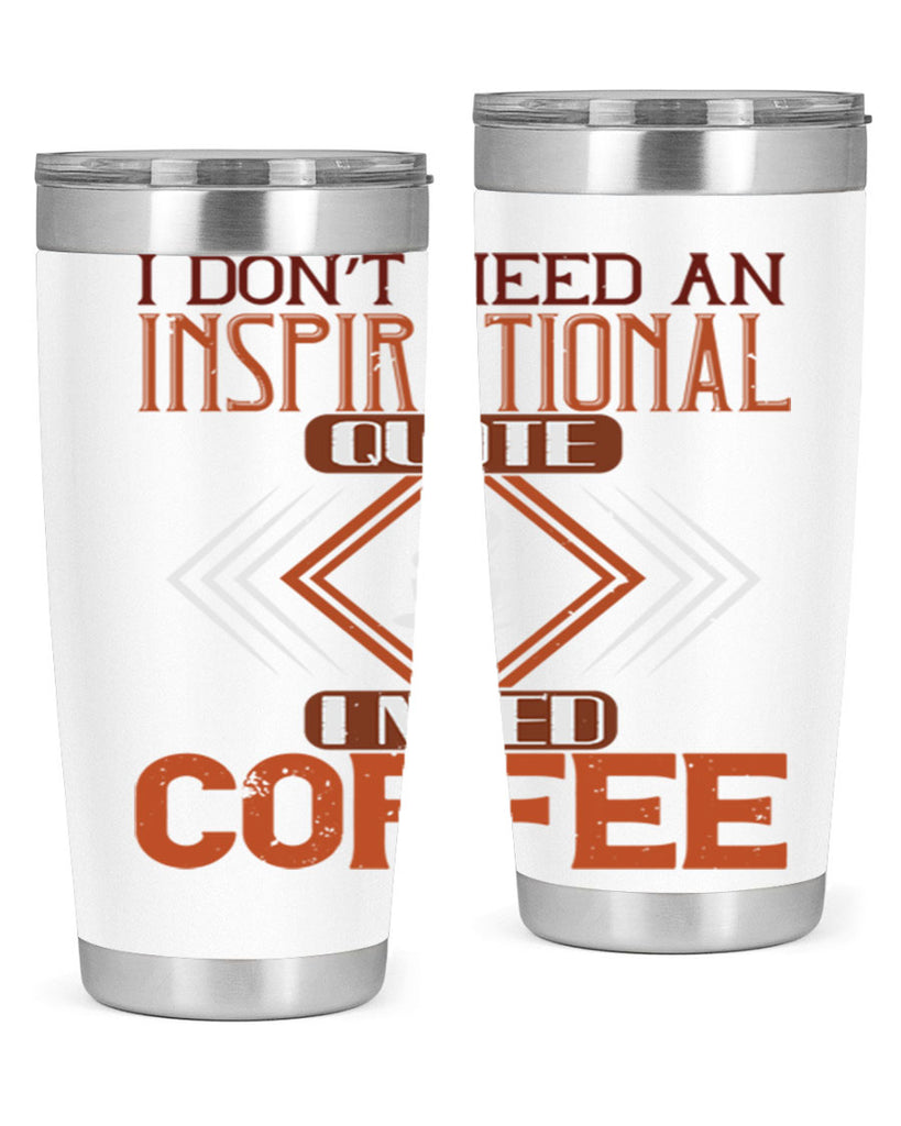 i don’t need an inspirational quotei need coffe 256#- coffee- Tumbler