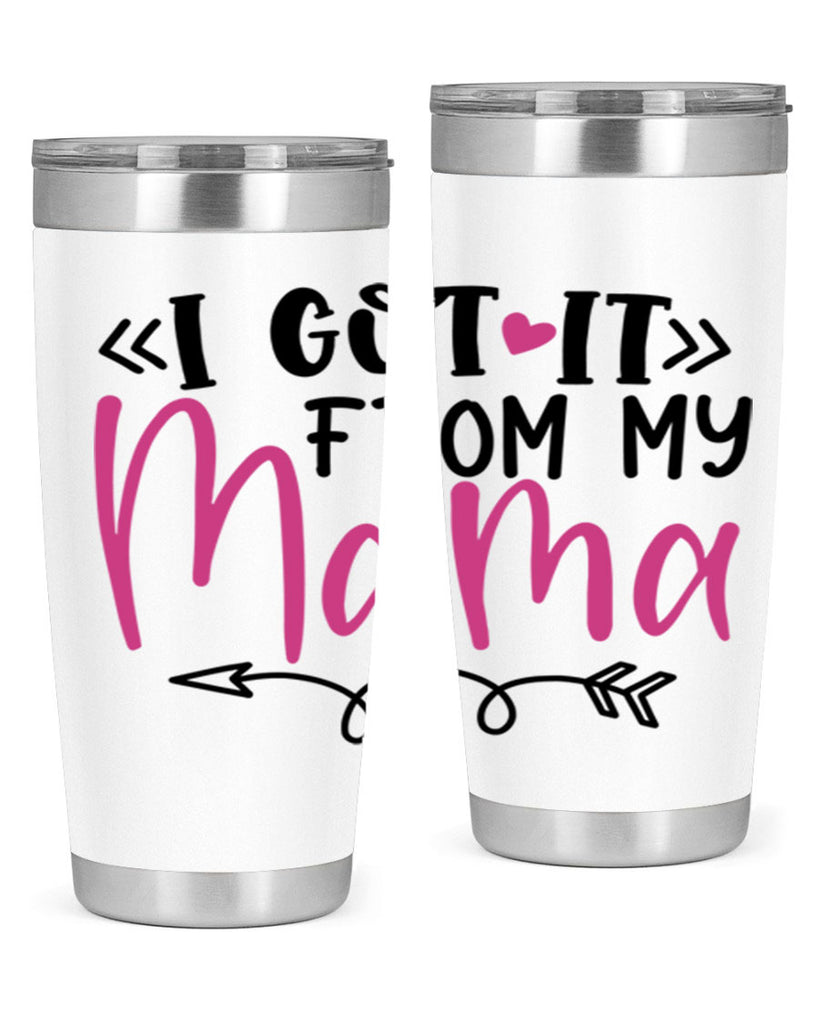 i got it from my mama Style 253#- baby- tumbler
