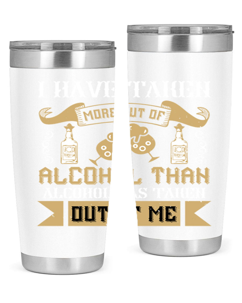 i have taken more out of alcohol than alcohol has taken out of me 46#- drinking- Tumbler