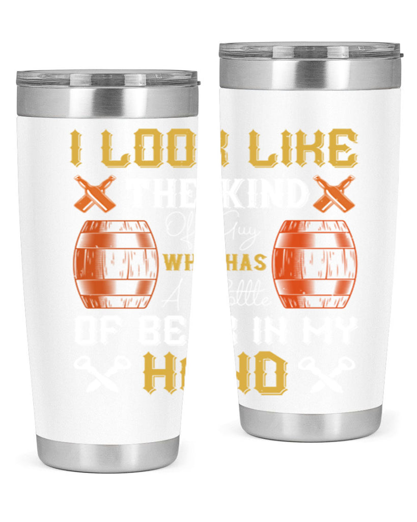 i look like the kind of guy who has a bottle of beer in my hand 76#- beer- Tumbler