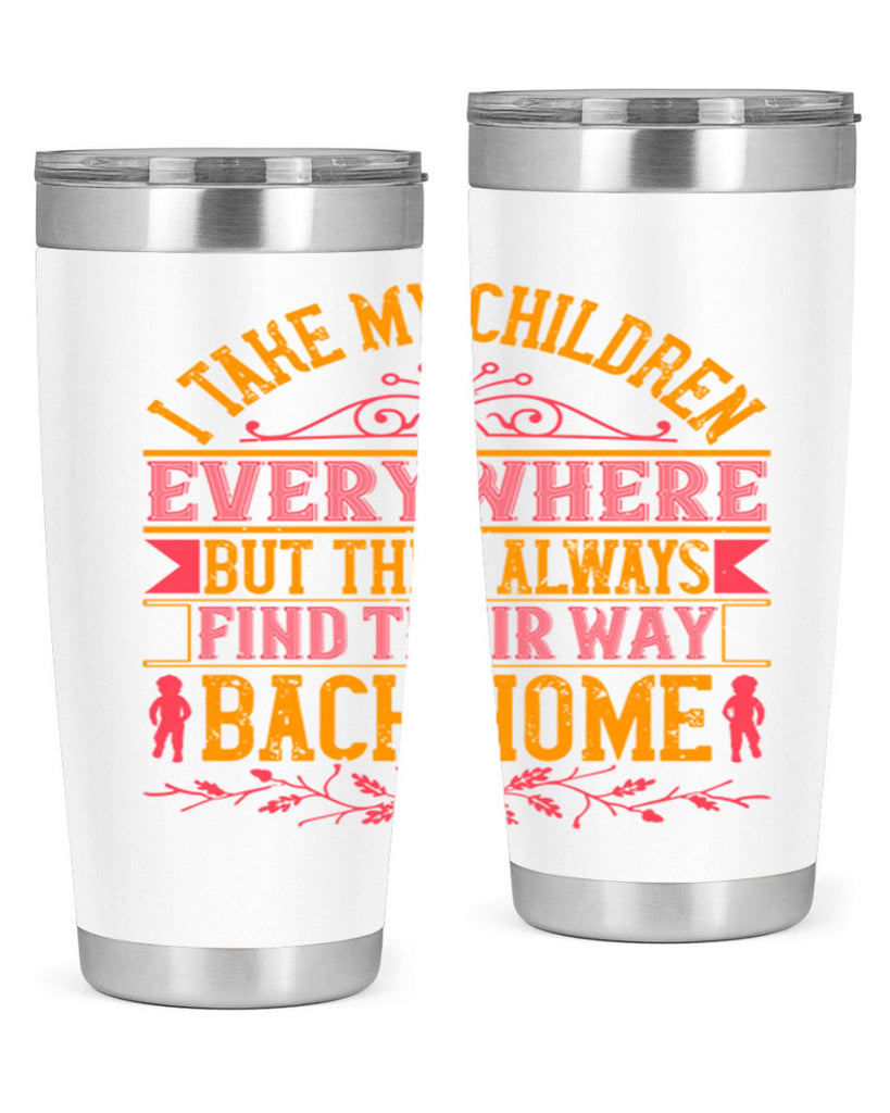 i take my children everywhere but they always find their way back home 46#- Parents Day- Tumbler