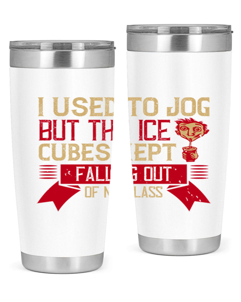i used to jog but the ice cubes kept falling out of my glass 42#- drinking- Tumbler