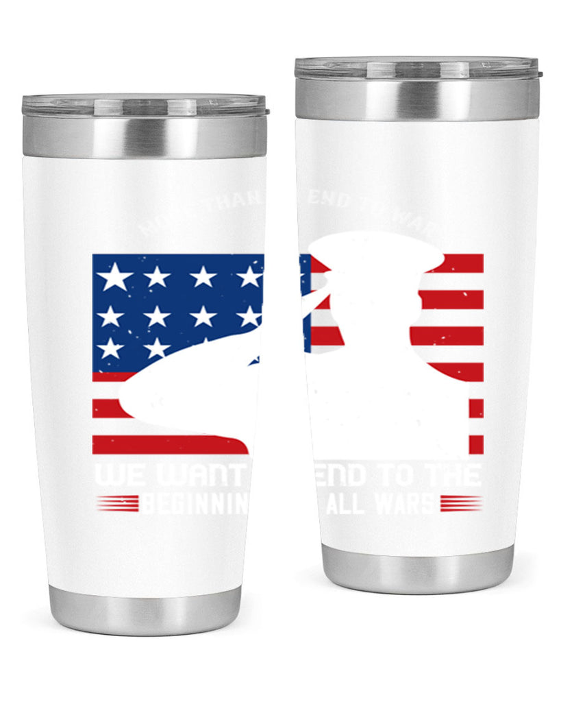 more than an end to war we want an end to the beginnings of all wars 98#- Veterns Day- Tumbler