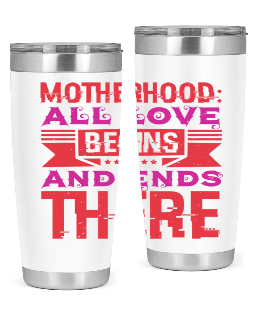 motherhood all love begins and ends there 42#- mothers day- Tumbler