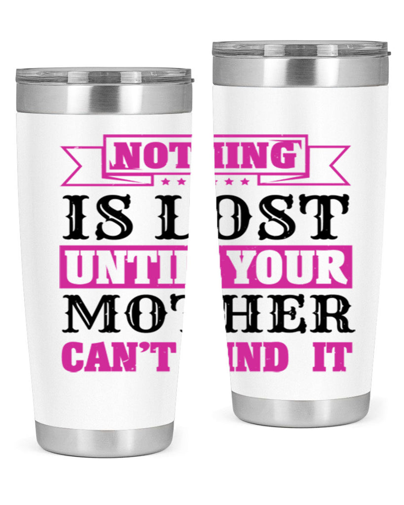 nothing is lost until your mother cant find it 32#- mothers day- Tumbler