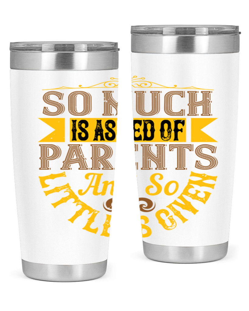 so much is asked of parents and so little is given 23#- Parents Day- Tumbler