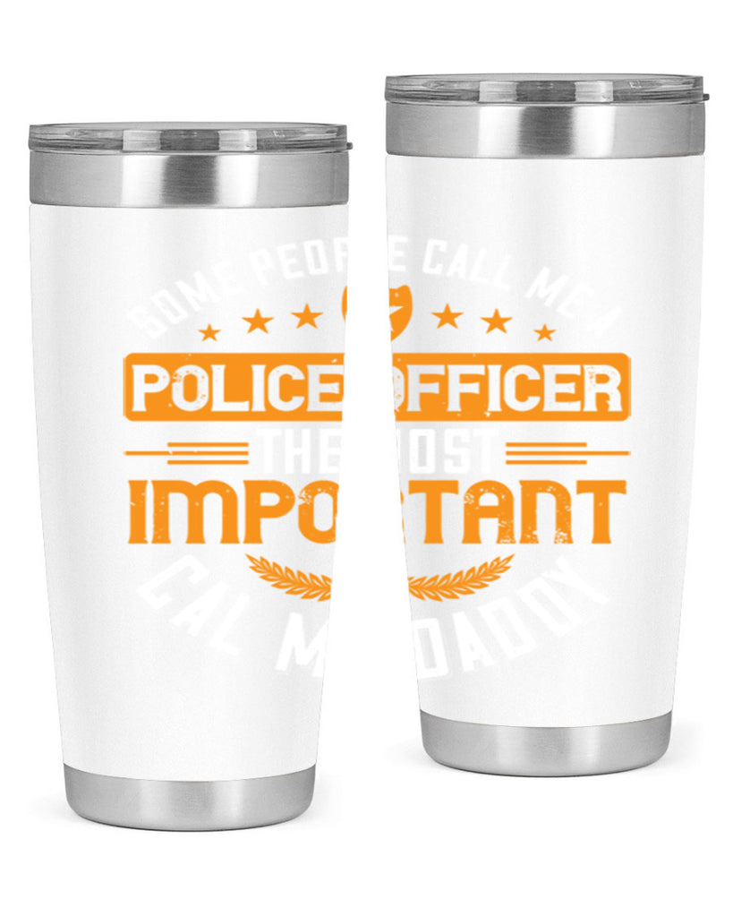 some people call me a police officer the most important cal me daddy 184#- fathers day- Tumbler