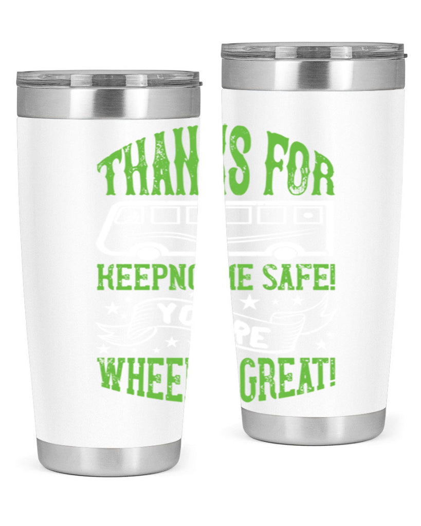 thanks for keepng me safe youre wheelif great Style 15#- bus driver- tumbler