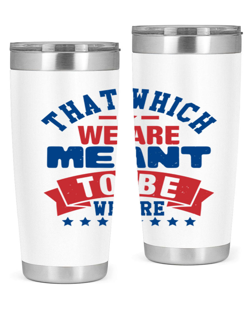 that which we are meant to be Style 39#- Fourt Of July- Tumbler