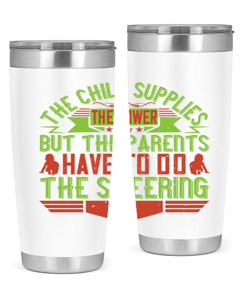 the child supplies the power but the parents have to do the steering 20#- Parents Day- Tumbler