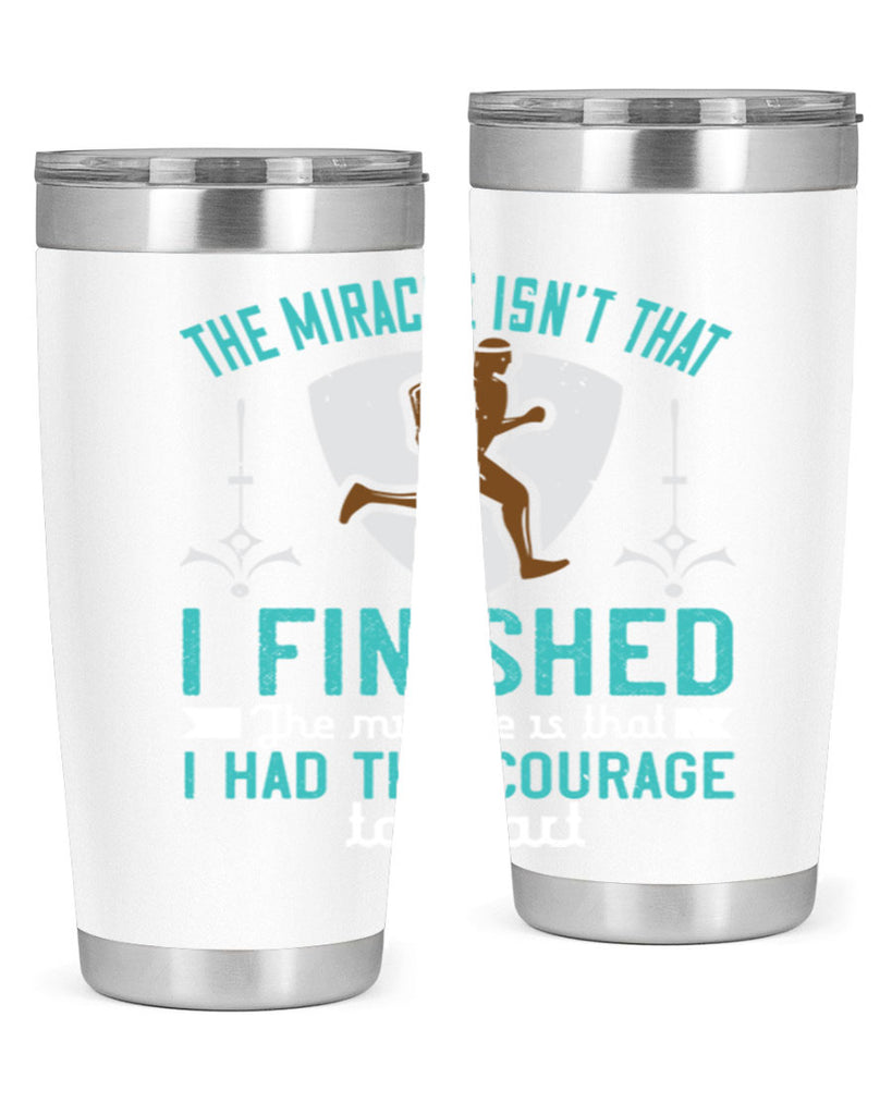 the miracle isn’t that i finished the miracle is that i had the courage to start 13#- running- Tumbler