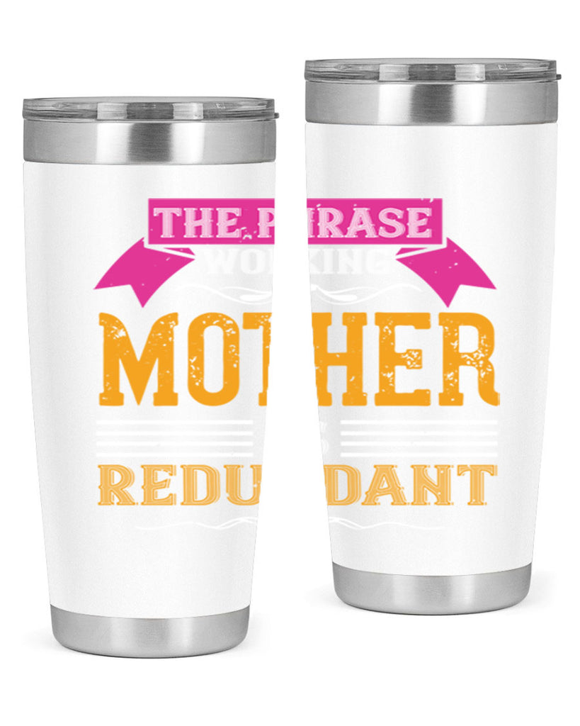 the phrase ’working mother’ is redundant 46#- mom- Tumbler