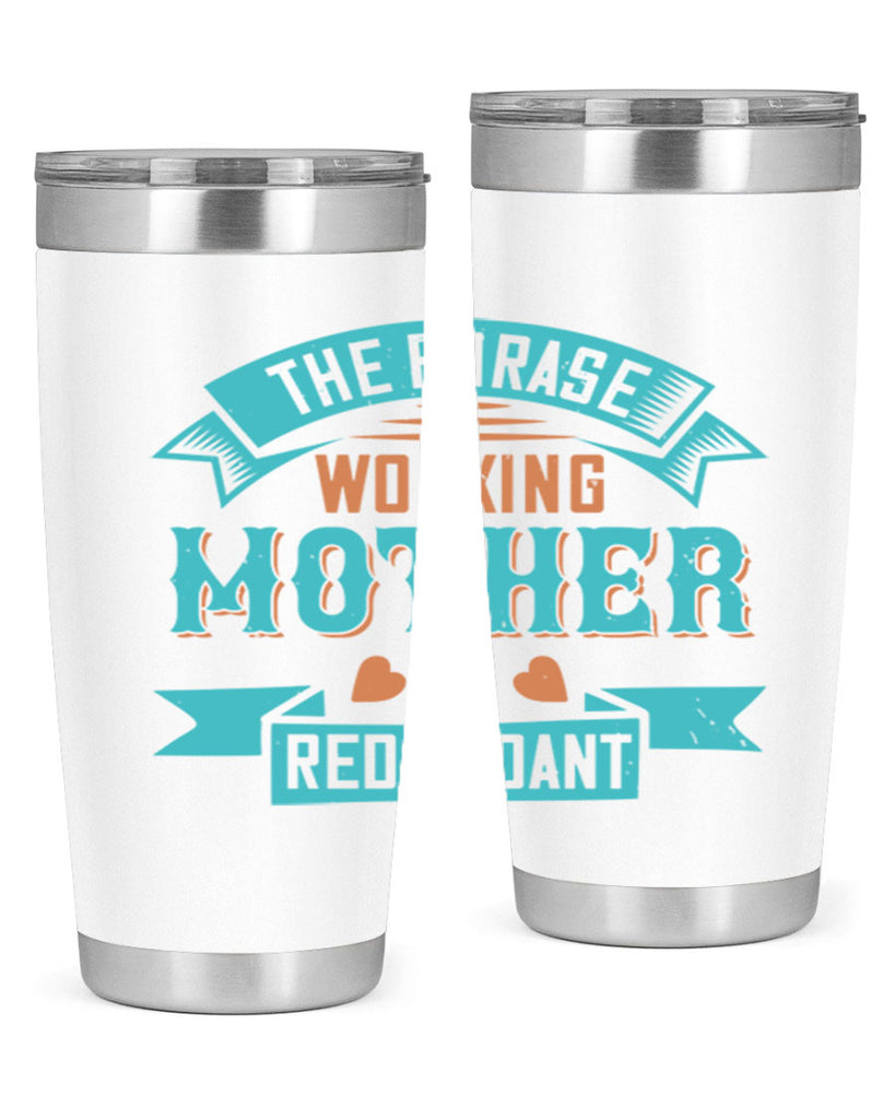 the phrase ’working mother’ is redundant 47#- mom- Tumbler