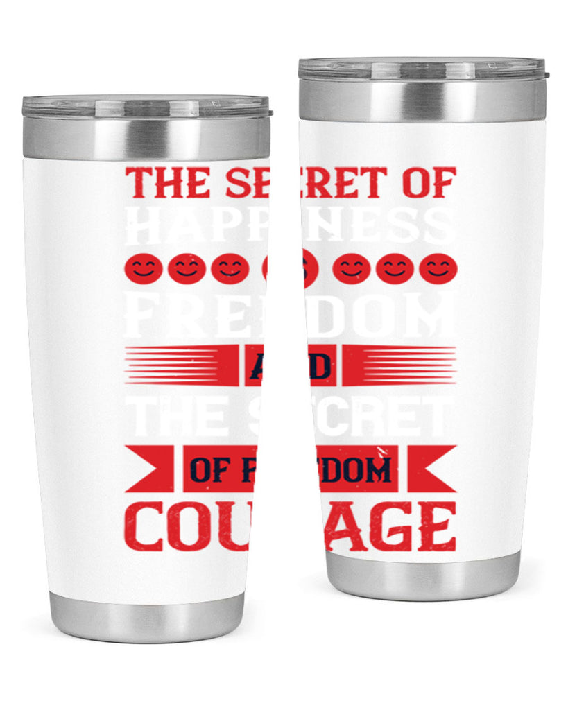 the secret of happiness is freedom and the secret of freedom courage 24#- Veterns Day- Tumbler