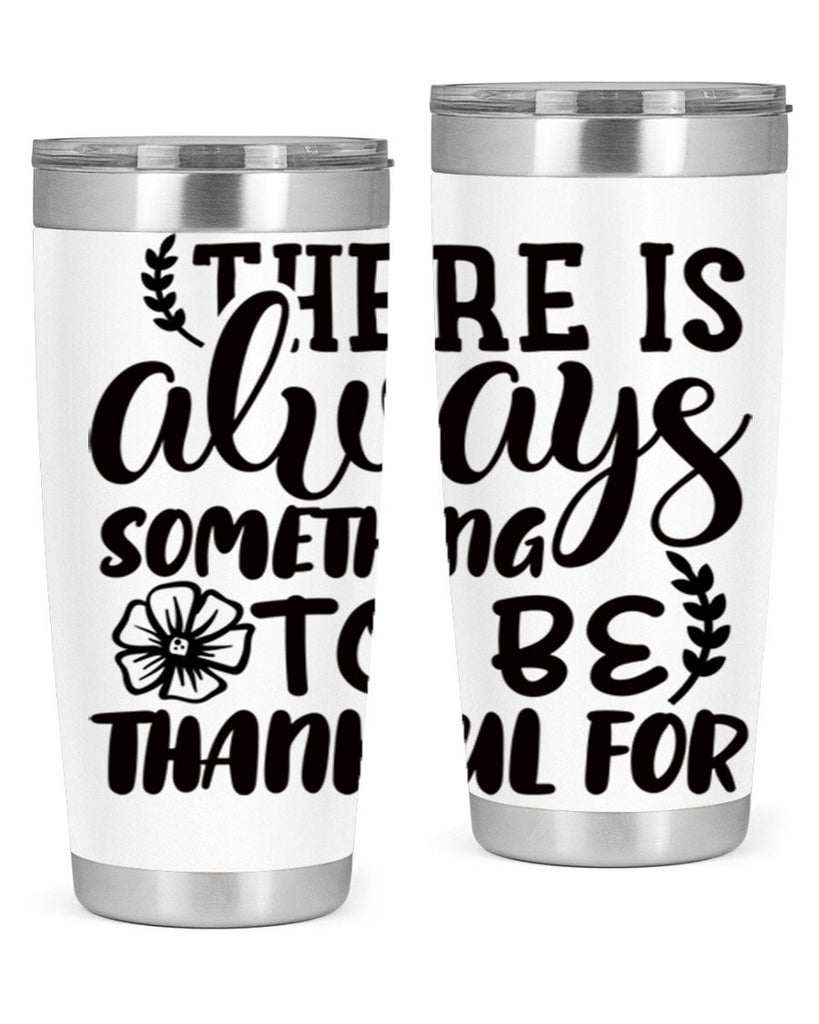 there is always something to be thankful for 51#- thanksgiving- Tumbler