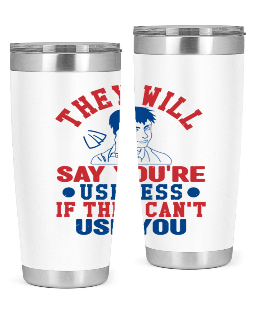 they will say youre useless Style 45#- Fourt Of July- Tumbler