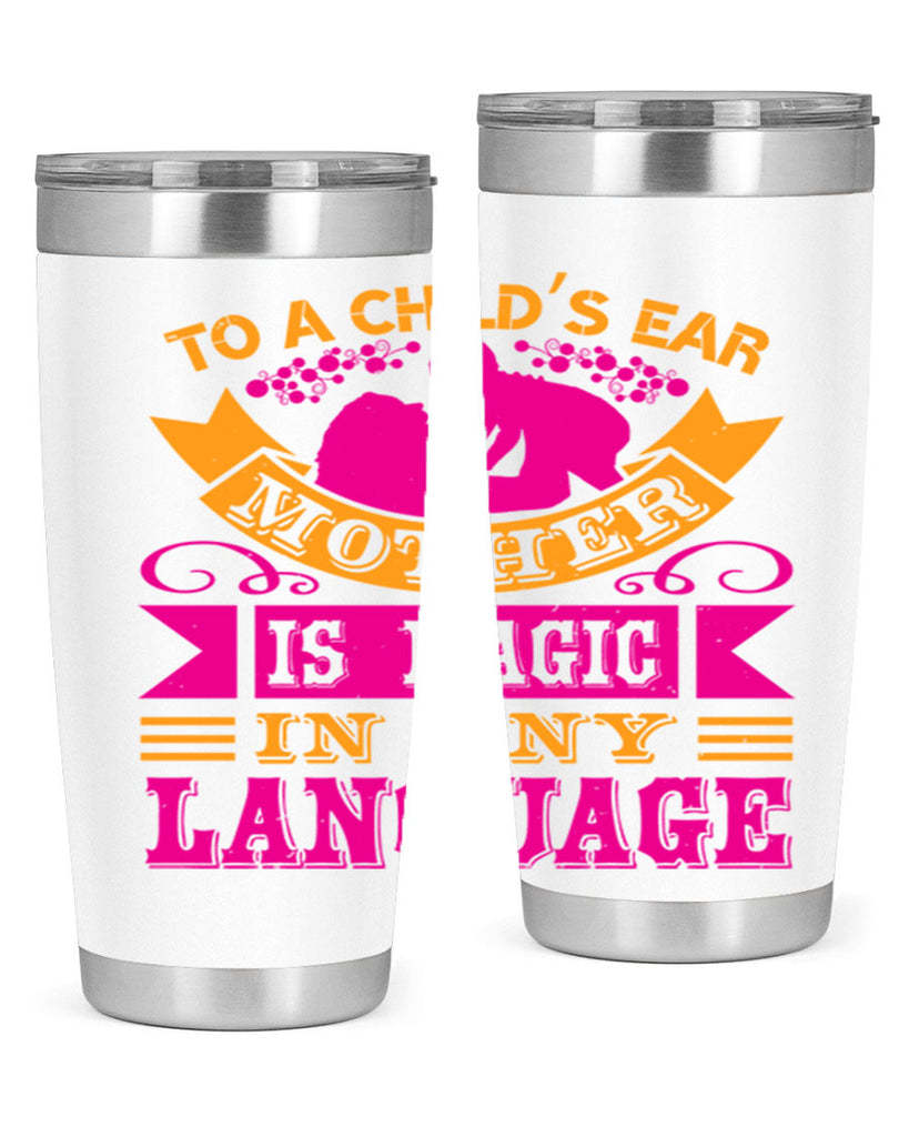 to a childs ear mother is magic in any language 16#- mothers day- Tumbler