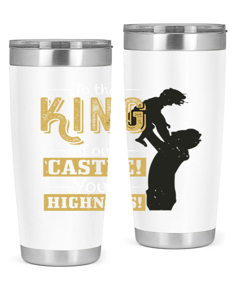 to the king of our castle your highness 152#- fathers day- Tumbler